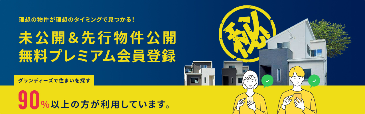 理想の物件が理想のタイミングで見つかる！ 未公開＆先行物件公開無料プレミアム会員登録 グランディーズで住まいを探す90%以上の方が利用しています。