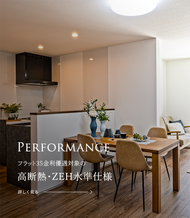 Performance 長期優良住宅仕様対応の高気密・高断熱・高耐震仕様